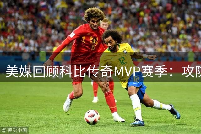 美媒回顾科比传奇MVP赛季：攻防统治力冠绝联盟